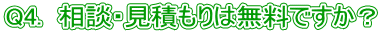 Q4. 相談・見積もりは無料ですか?